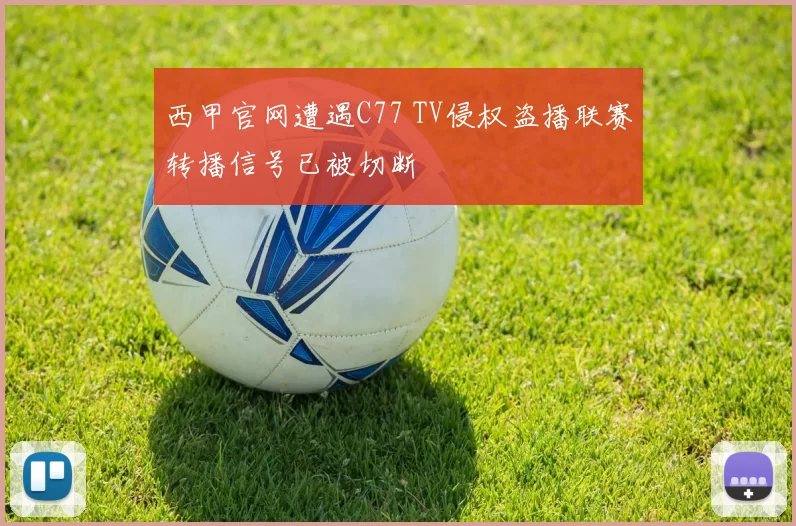 西甲官网遭遇C77 TV侵权盗播联赛转播信号已被切断
