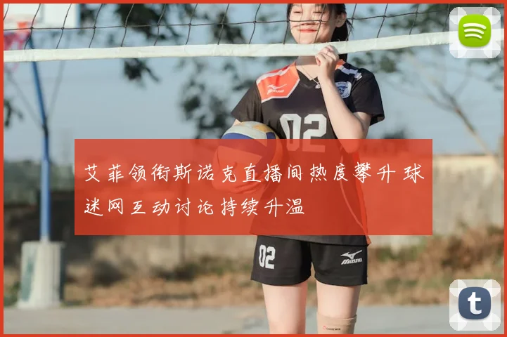 艾菲领衔斯诺克直播间热度攀升 球迷网互动讨论持续升温