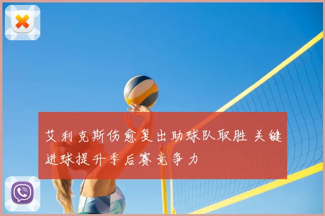 艾利克斯伤愈复出助球队取胜 关键进球提升季后赛竞争力