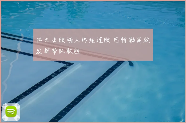 热火击败湖人终结连败 巴特勒高效发挥带队取胜